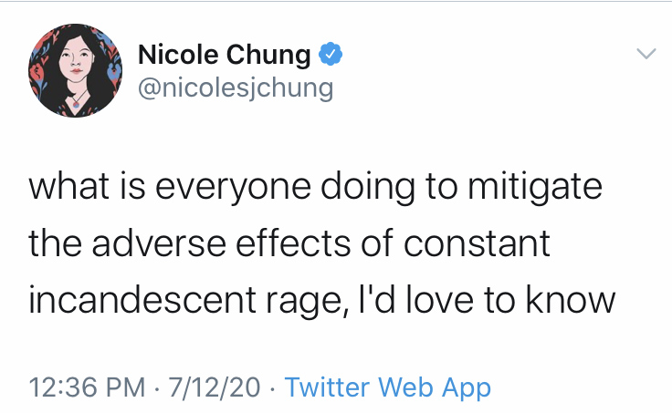 Nicole Chung tweet: “what is everyone doing to mitigate the adverse effects of constant incandscent rage, I'd love to know"